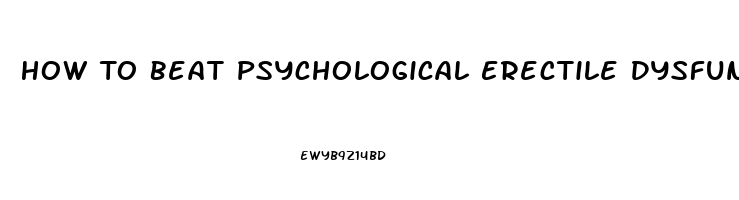 How To Beat Psychological Erectile Dysfunction