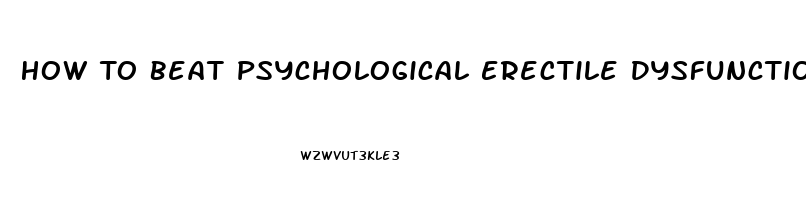 How To Beat Psychological Erectile Dysfunction