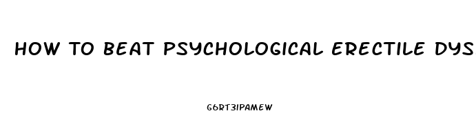 How To Beat Psychological Erectile Dysfunction