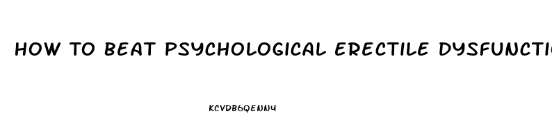 How To Beat Psychological Erectile Dysfunction