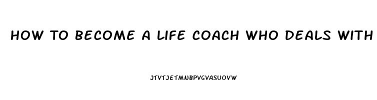 How To Become A Life Coach Who Deals With Sexual Dysfunction