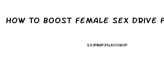 How To Boost Female Sex Drive Fast