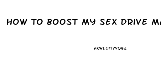 How To Boost My Sex Drive Male