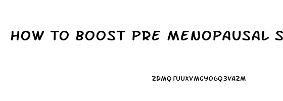 How To Boost Pre Menopausal Sex Drive