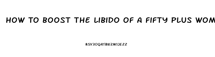 How To Boost The Libido Of A Fifty Plus Woman