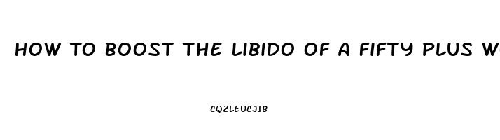 How To Boost The Libido Of A Fifty Plus Woman