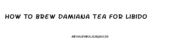 How To Brew Damiana Tea For Libido