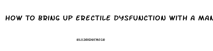 How To Bring Up Erectile Dysfunction With A Man