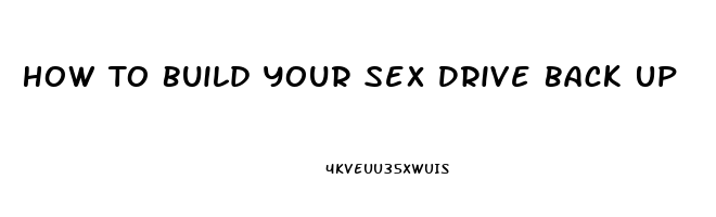 How To Build Your Sex Drive Back Up