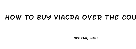 How To Buy Viagra Over The Counter