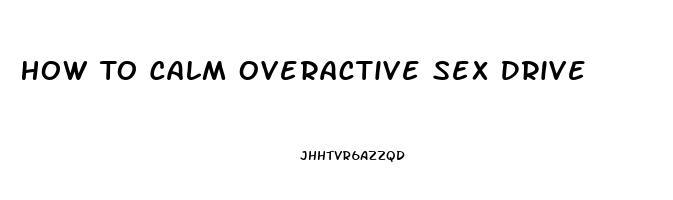 How To Calm Overactive Sex Drive