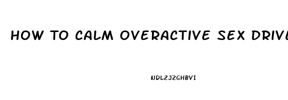 How To Calm Overactive Sex Drive