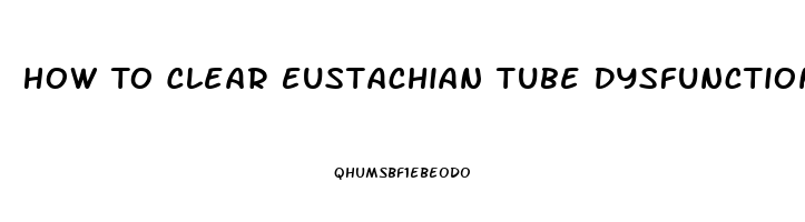 How To Clear Eustachian Tube Dysfunction