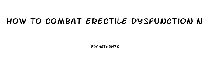 How To Combat Erectile Dysfunction Naturally