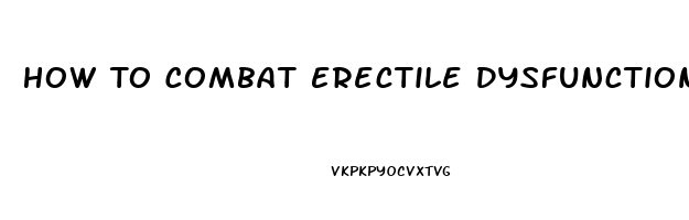 How To Combat Erectile Dysfunction