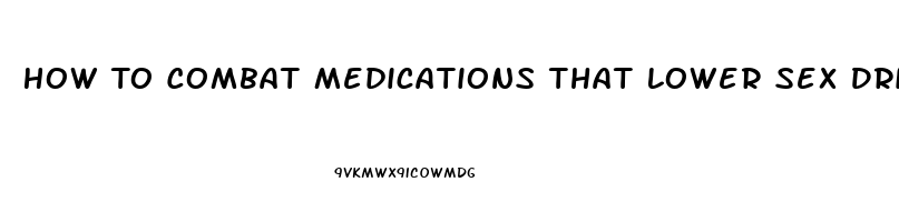 How To Combat Medications That Lower Sex Drive