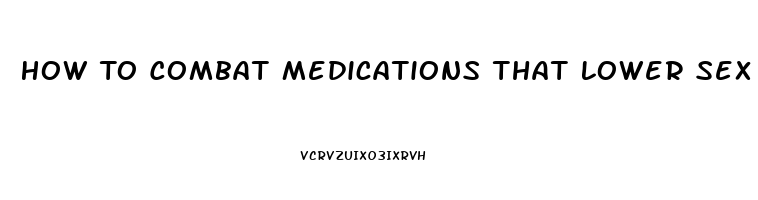 How To Combat Medications That Lower Sex Drive