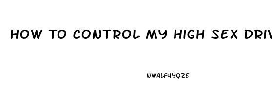 How To Control My High Sex Drive