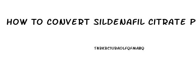 How To Convert Sildenafil Citrate Powder