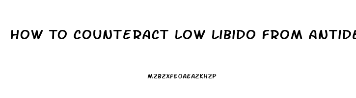 How To Counteract Low Libido From Antidepressants