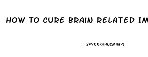 How To Cure Brain Related Impotence