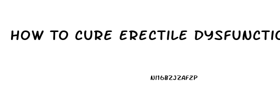 How To Cure Erectile Dysfunction By Exercise