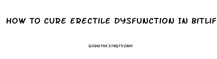 How To Cure Erectile Dysfunction In Bitlife