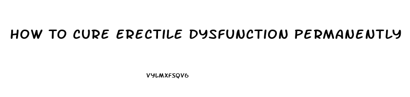 How To Cure Erectile Dysfunction Permanently