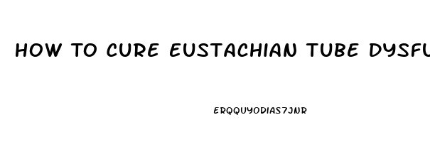 How To Cure Eustachian Tube Dysfunction