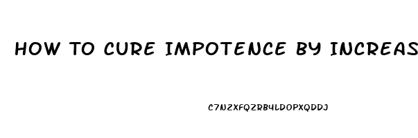 How To Cure Impotence By Increasing Blood Circulation