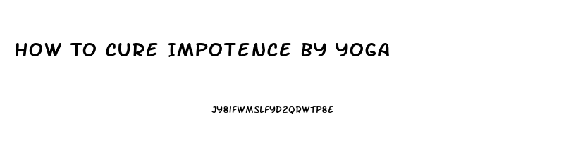 How To Cure Impotence By Yoga