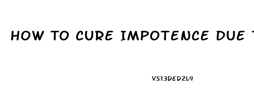 How To Cure Impotence Due To Porn