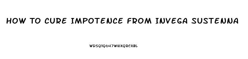 How To Cure Impotence From Invega Sustenna