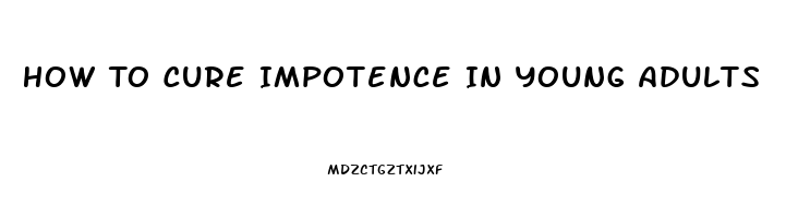 How To Cure Impotence In Young Adults