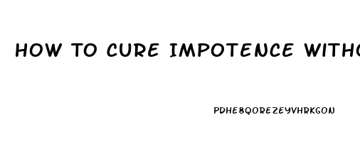 How To Cure Impotence Without Medication