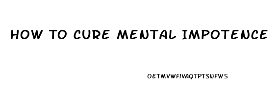 How To Cure Mental Impotence