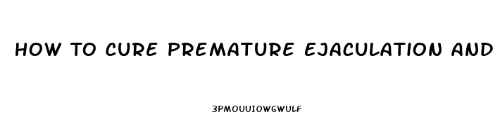 How To Cure Premature Ejaculation And Erectile Dysfunction