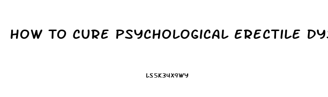 How To Cure Psychological Erectile Dysfunction Naturally And Permanently