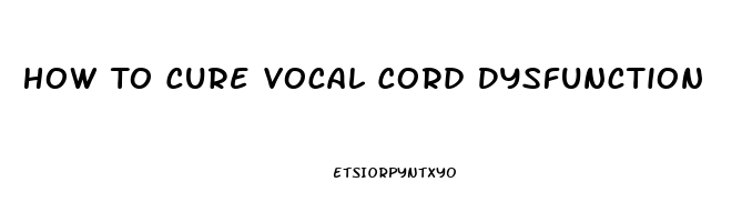 How To Cure Vocal Cord Dysfunction