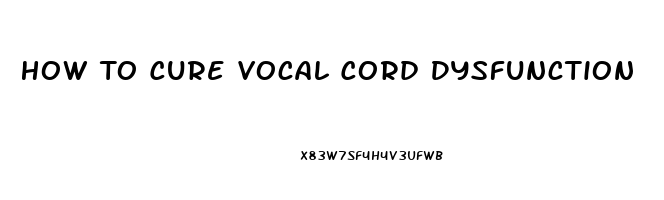 How To Cure Vocal Cord Dysfunction