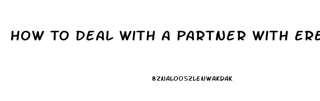 How To Deal With A Partner With Erectile Dysfunction