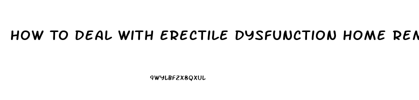 How To Deal With Erectile Dysfunction Home Remedies