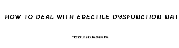 How To Deal With Erectile Dysfunction Naturally