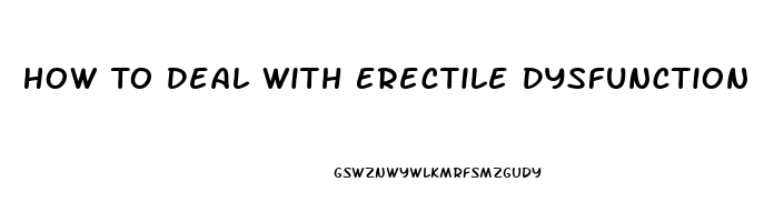 How To Deal With Erectile Dysfunction