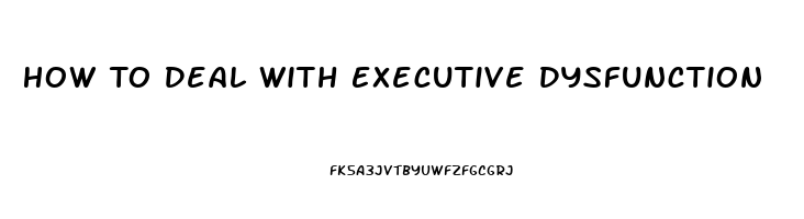 How To Deal With Executive Dysfunction