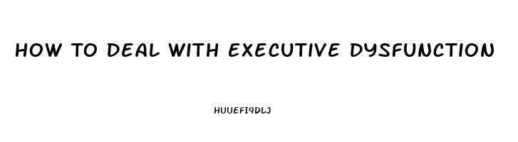 How To Deal With Executive Dysfunction