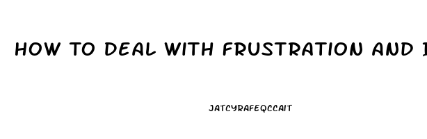 How To Deal With Frustration And Impotence