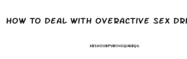 How To Deal With Overactive Sex Drive