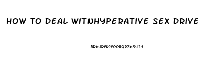 How To Deal Witnhyperative Sex Drive