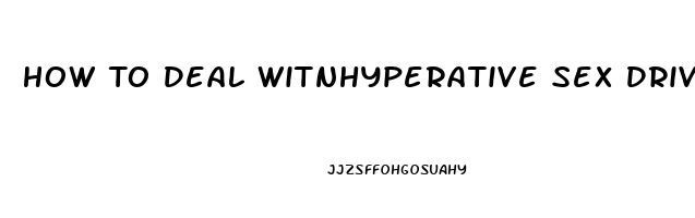 How To Deal Witnhyperative Sex Drive